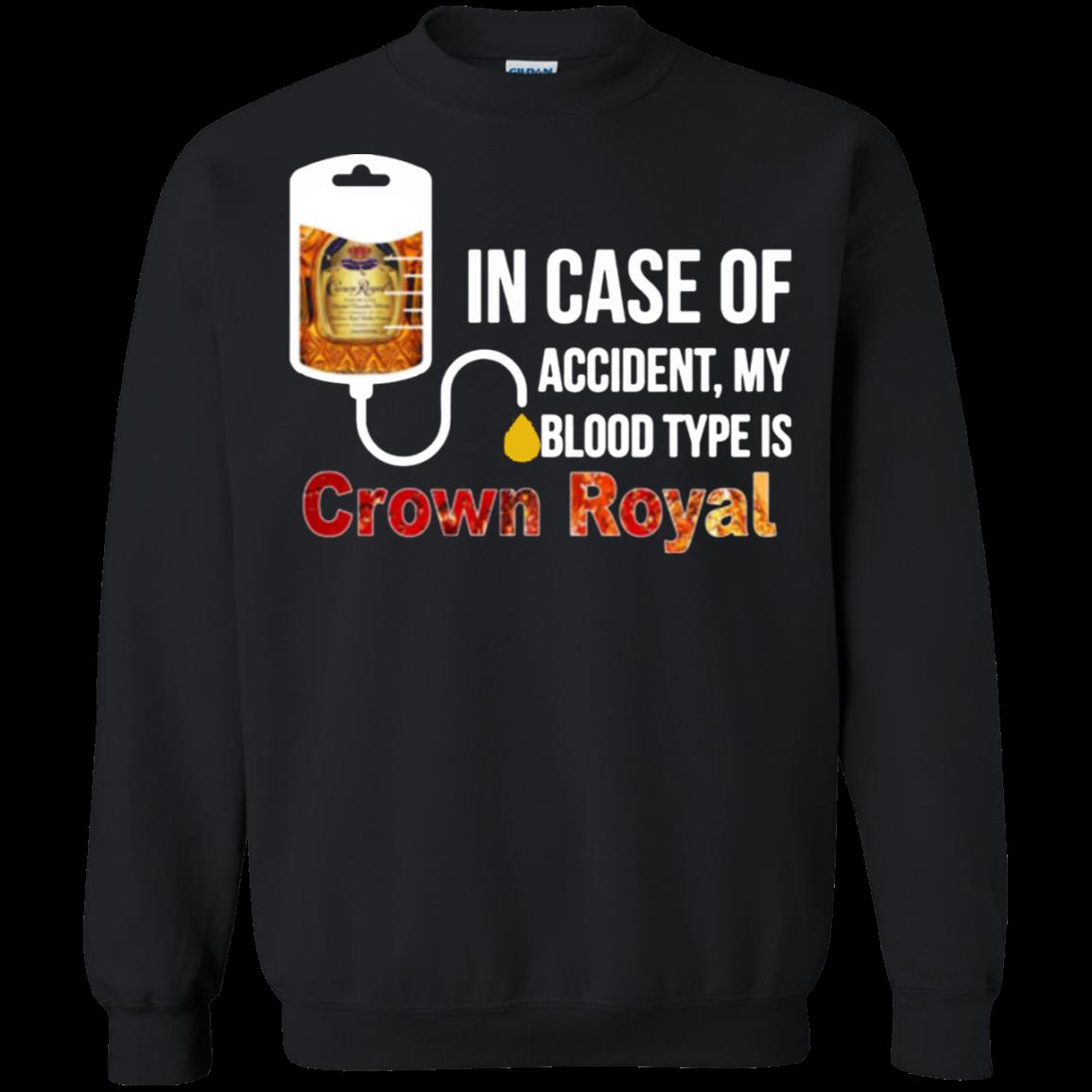 In Case Of Accident My Blood Type Is Crown Royal Shirt Sweatshirt In Case Of Accident My Blood Type Is Crown Royal Shirt Sweatshirt