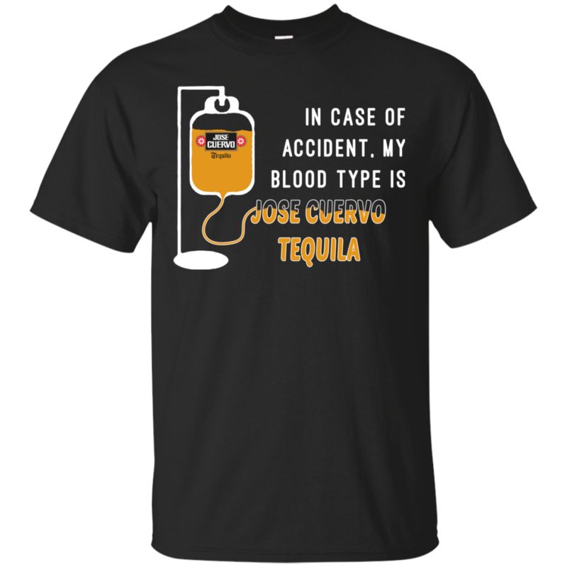 In Case Of Accident My Blood Type Is Jose Cuervo Tequila T Shirt Hoodie Sweater In Case Of Accident My Blood Type Is Jose Cuervo Tequila T Shirt Hoodie Sweater