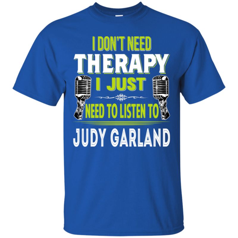 Judy Garland I Don_t Need Therapy I Just Need To Listen To Judy Garland T Shirt Hoodies Sweatshirt 1 » Cool Gifts for You - Mfamilygift Judy Garland I Don_t Need Therapy I Just Need To Listen To Judy Garland T Shirt Hoodies Sweatshirt 1