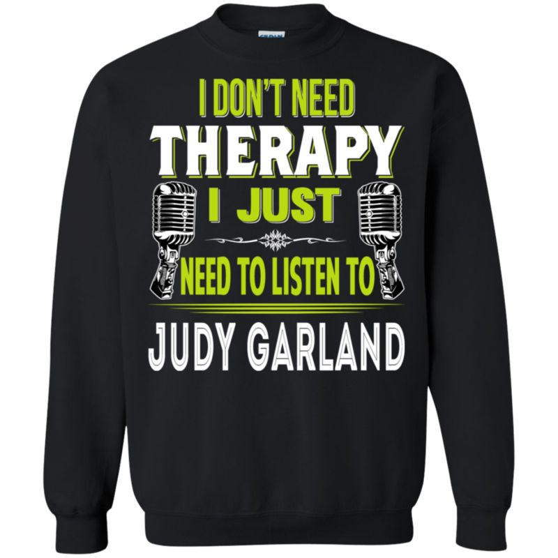 Judy Garland I Don_t Need Therapy I Just Need To Listen To Judy Garland T Shirt Hoodies Sweatshirt 3 » Cool Gifts for You - Mfamilygift Judy Garland I Don_t Need Therapy I Just Need To Listen To Judy Garland T Shirt Hoodies Sweatshirt 3
