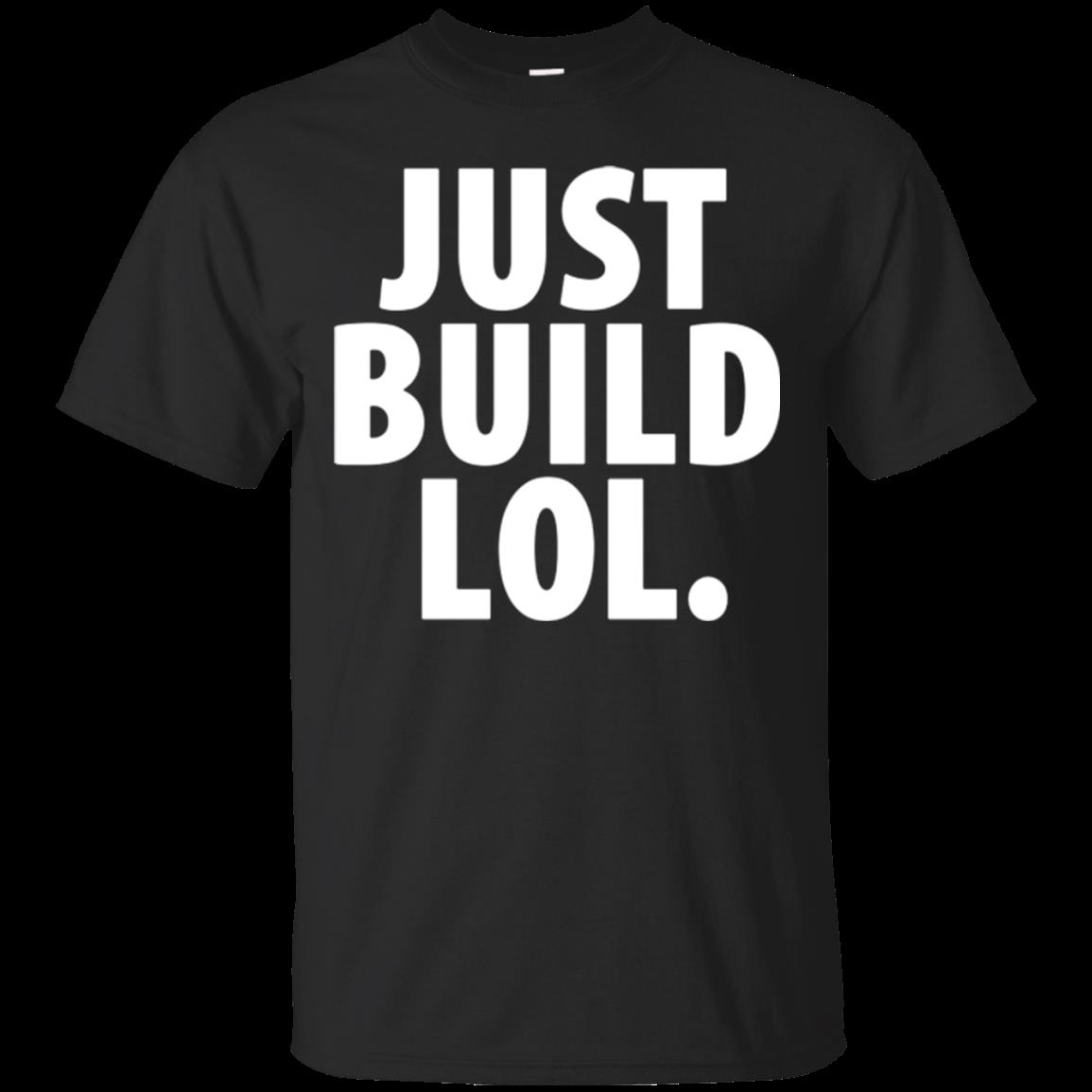 Just Build Lol. Funny Shirt For Buildersgamersstreamers T-shirt Just Build Lol. Funny Shirt For Buildersgamersstreamers T-shirt