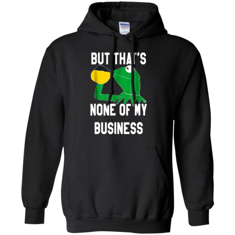 Kermit Sipping Tea Meme King But That’s None Of My Business Hoodie