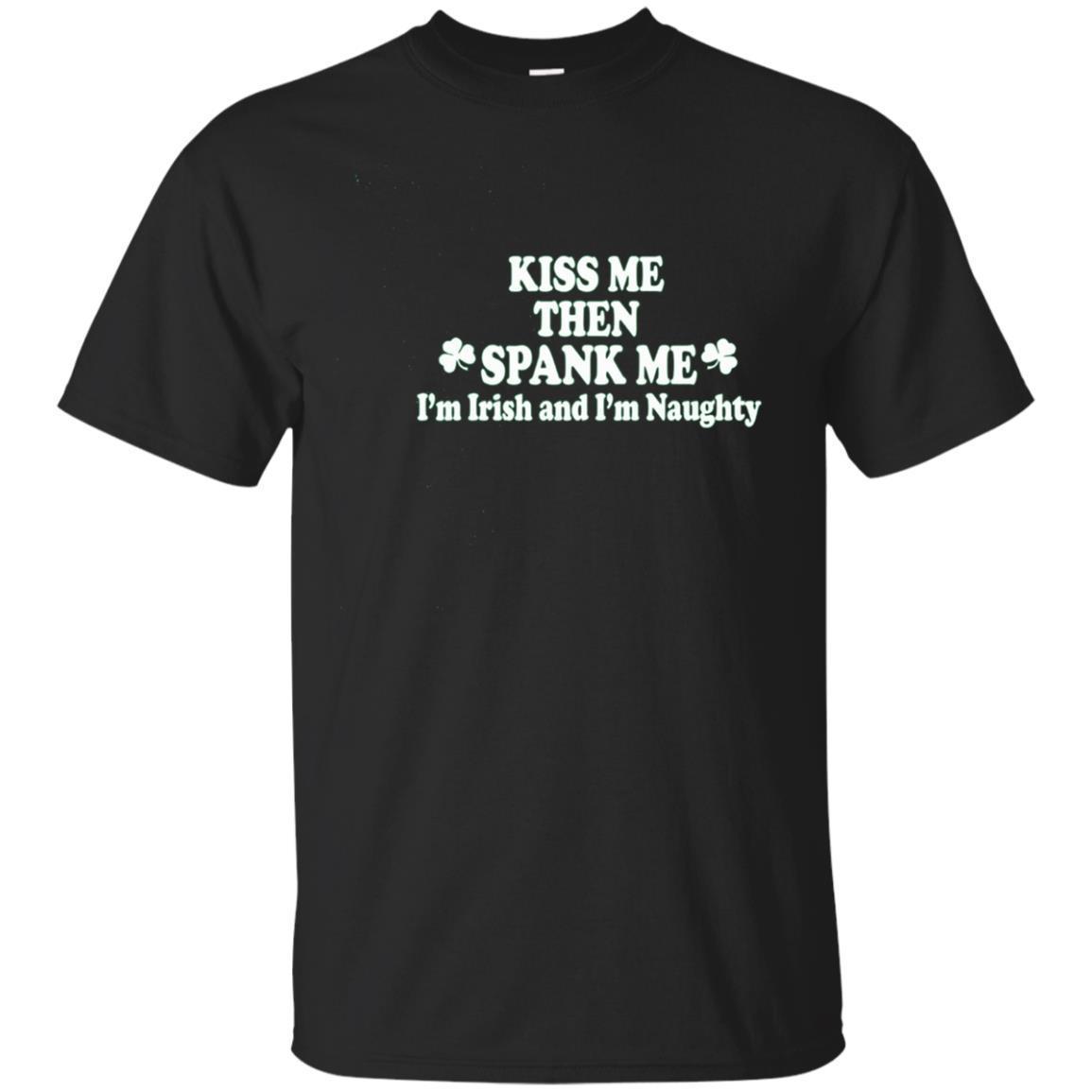 Kiss Me Then Spank Me – I’m Irish & I’m Naughty T-shirt Kiss Me Then Spank Me – I’m Irish & I’m Naughty T-shirt
