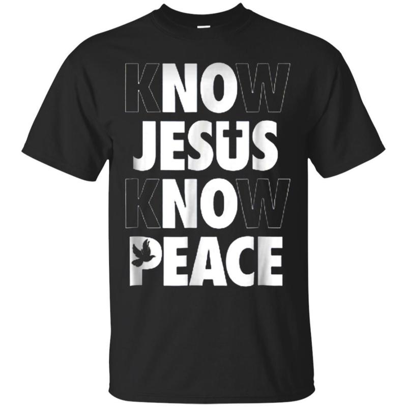Know Jesus Know Peace No Jesus No Peace T-shirt Know Jesus Know Peace No Jesus No Peace T-shirt
