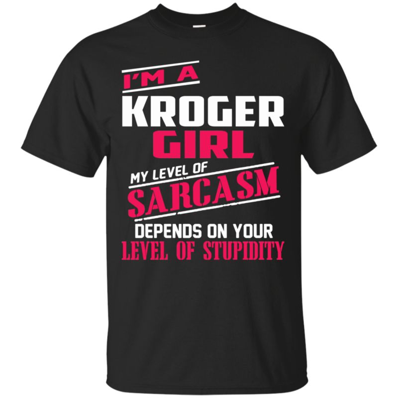 Kroger Girl Shirts My Sarcasm Depends On Your Stupidity