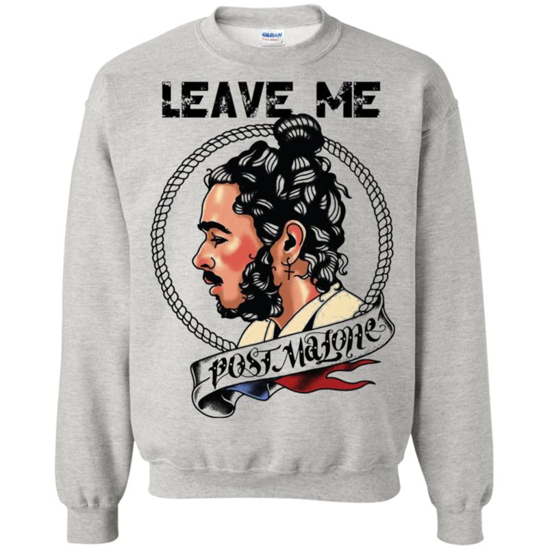Leave Me Post Malone T Shirt Sweatshirt