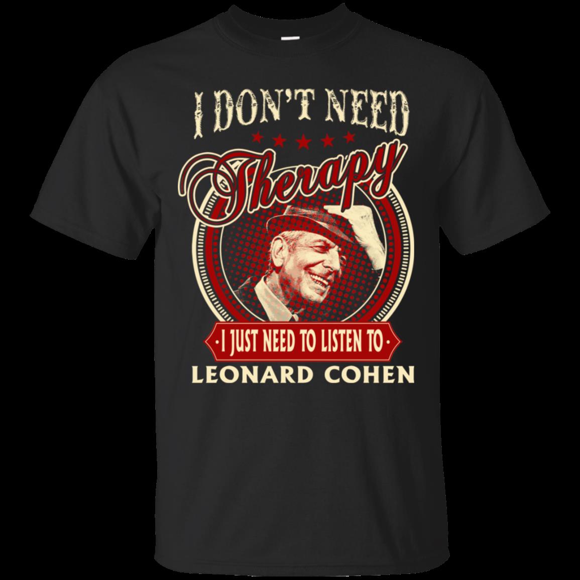 Leonard Cohen I Don_t Need Therapy I Just Need To Listen To Leonard Cohen T Shirt Hoodies Sweatshirt Leonard Cohen I Don_t Need Therapy I Just Need To Listen To Leonard Cohen T Shirt Hoodies Sweatshirt