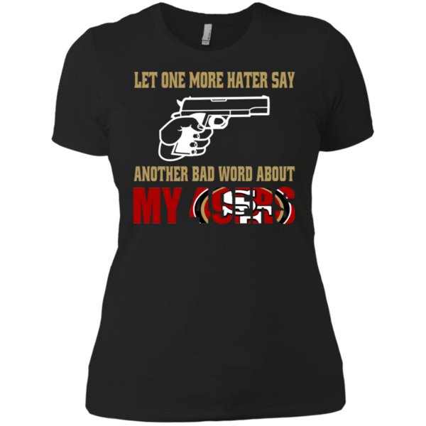 Let One More Hater Say Another Bad Word About My 49ers T Shirt Ladies’ Boyfriend Shirt