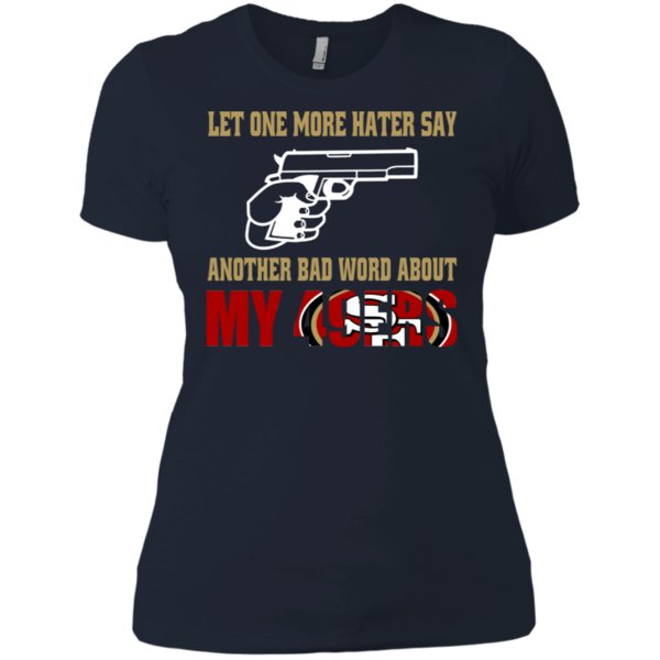Let One More Hater Say Another Bad Word About My 49ers T Shirt Ladies’ Boyfriend Shirt 1 » Cool Gifts for You - Mfamilygift Let One More Hater Say Another Bad Word About My 49ers T Shirt Ladies’ Boyfriend Shirt 1