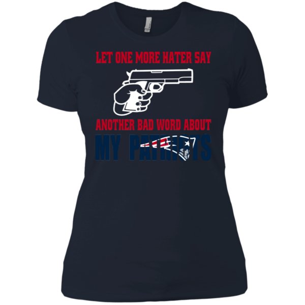Let One More Hater Say Another Bad Word About My Patriots T Shirt Ladies� Boyfriend Shirt 1 » Cool Gifts for You - Mfamilygift Let One More Hater Say Another Bad Word About My Patriots T Shirt Ladies� Boyfriend Shirt 1