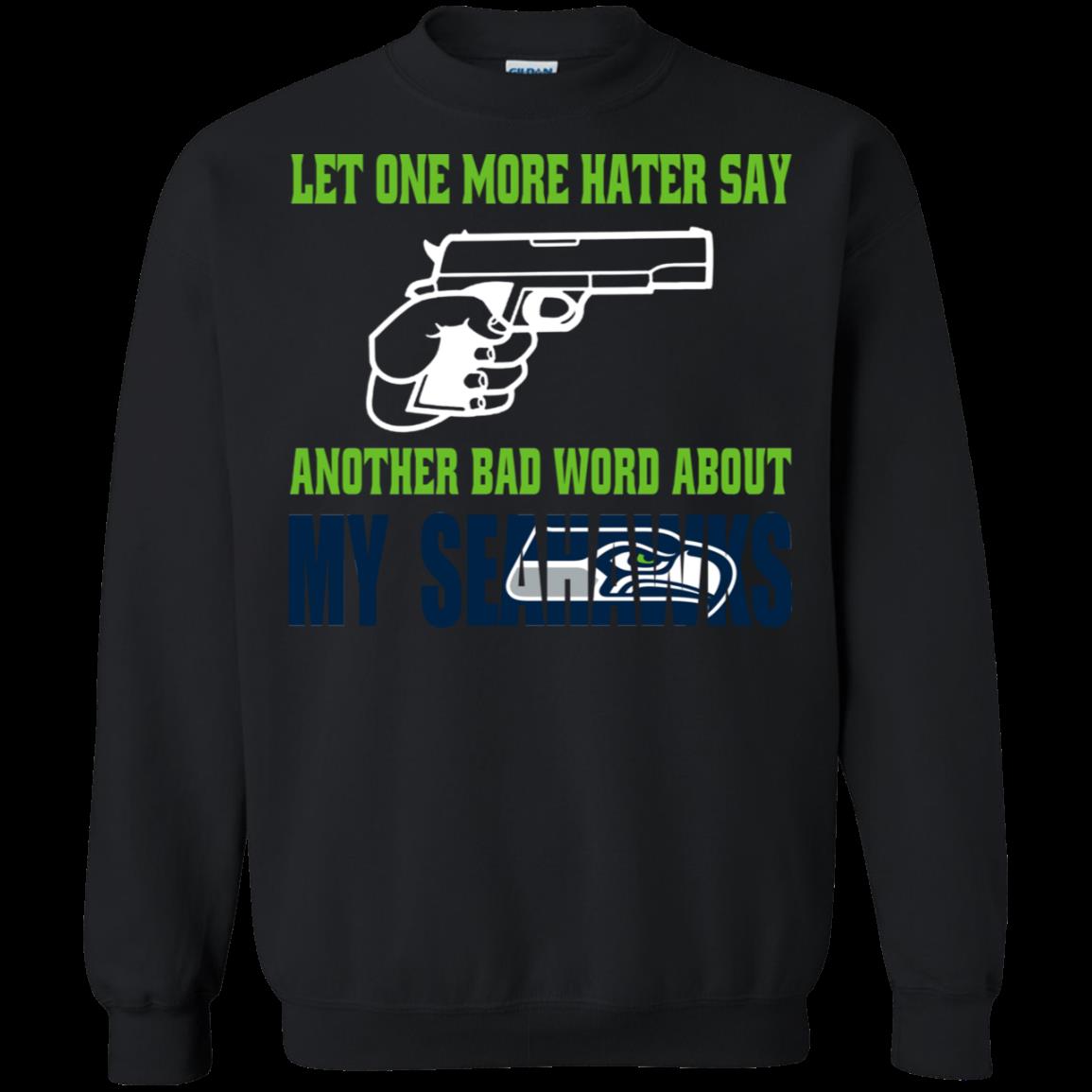 Let One More Hater Say Another Bad Word About My Seahawks T Shirt Sweatshirt Let One More Hater Say Another Bad Word About My Seahawks T Shirt Sweatshirt