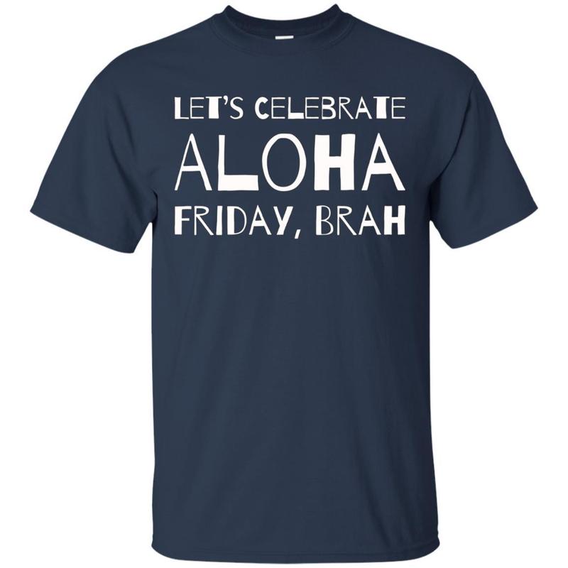 Lets Celebrate Aloha Friday Brah Shirt Funny Hawaii Tee 6 » Cool Gifts for You - Mfamilygift Lets Celebrate Aloha Friday Brah Shirt Funny Hawaii Tee 6