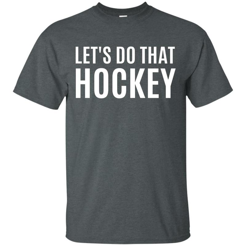 Lets Do That Hockey T-shirt 8 » Cool Gifts for You - Mfamilygift Lets Do That Hockey T-shirt 8