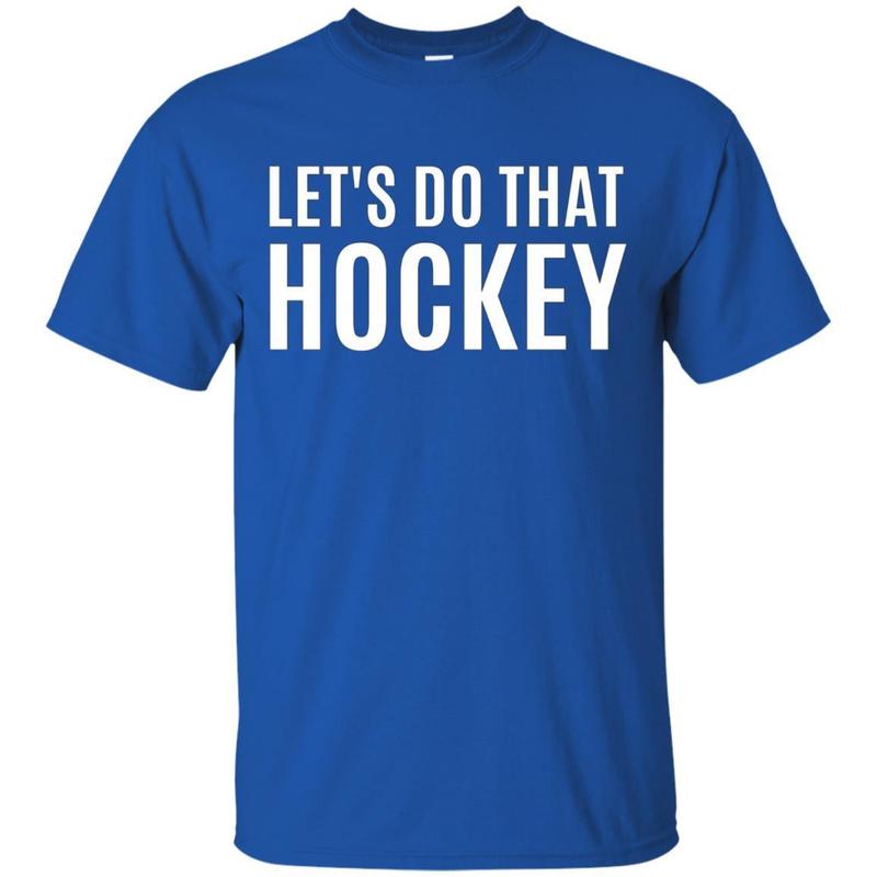 Lets Do That Hockey T-shirt 9 » Cool Gifts for You - Mfamilygift Lets Do That Hockey T-shirt 9