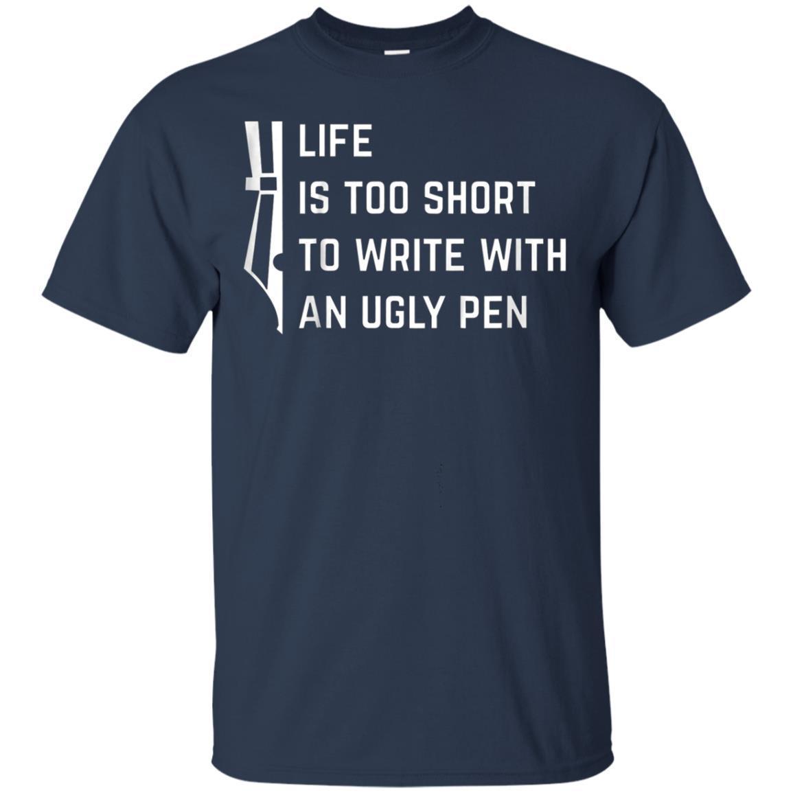 Life Is Too Short To Write With An Ugly Pen T-shirt 1 » Cool Gifts for You - Mfamilygift Life Is Too Short To Write With An Ugly Pen T-shirt 1