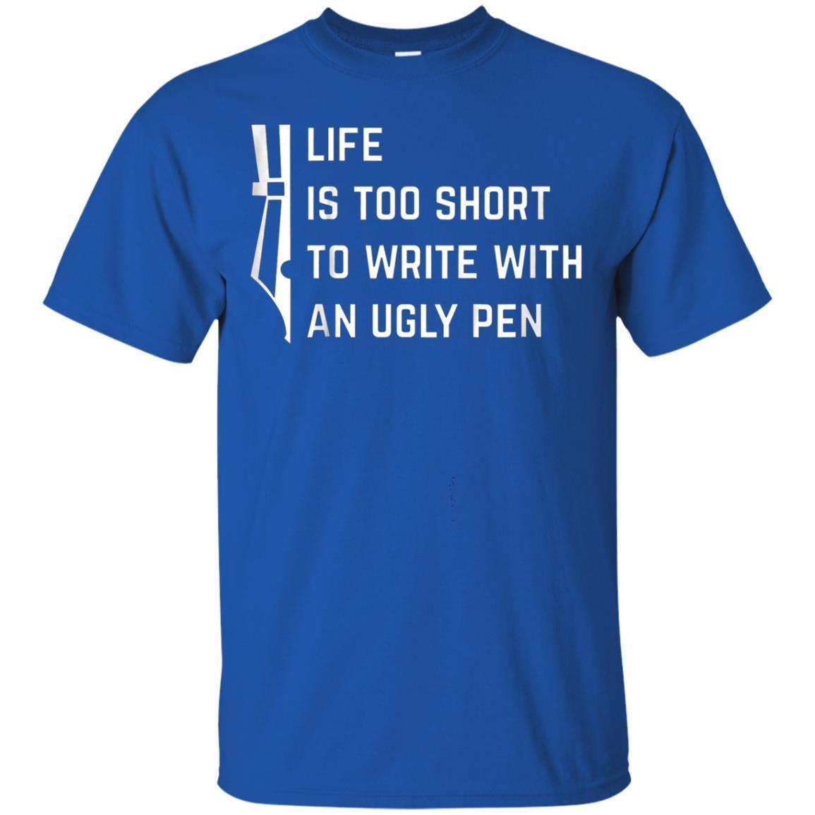 Life Is Too Short To Write With An Ugly Pen T-shirt 3 » Cool Gifts for You - Mfamilygift Life Is Too Short To Write With An Ugly Pen T-shirt 3