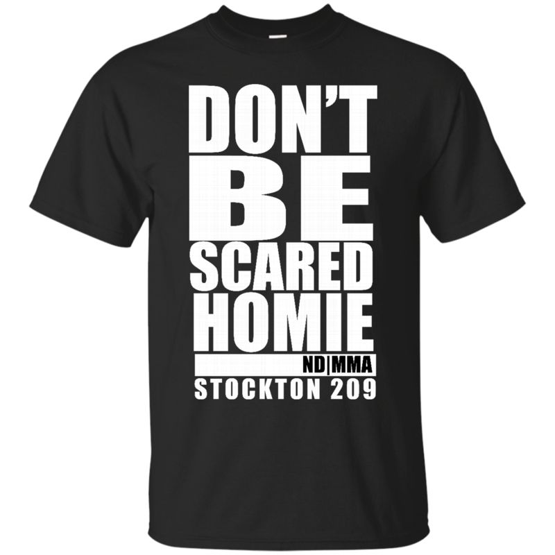 Mma Shirts Don’t Be Scared Homie Mma Shirts Don’t Be Scared Homie