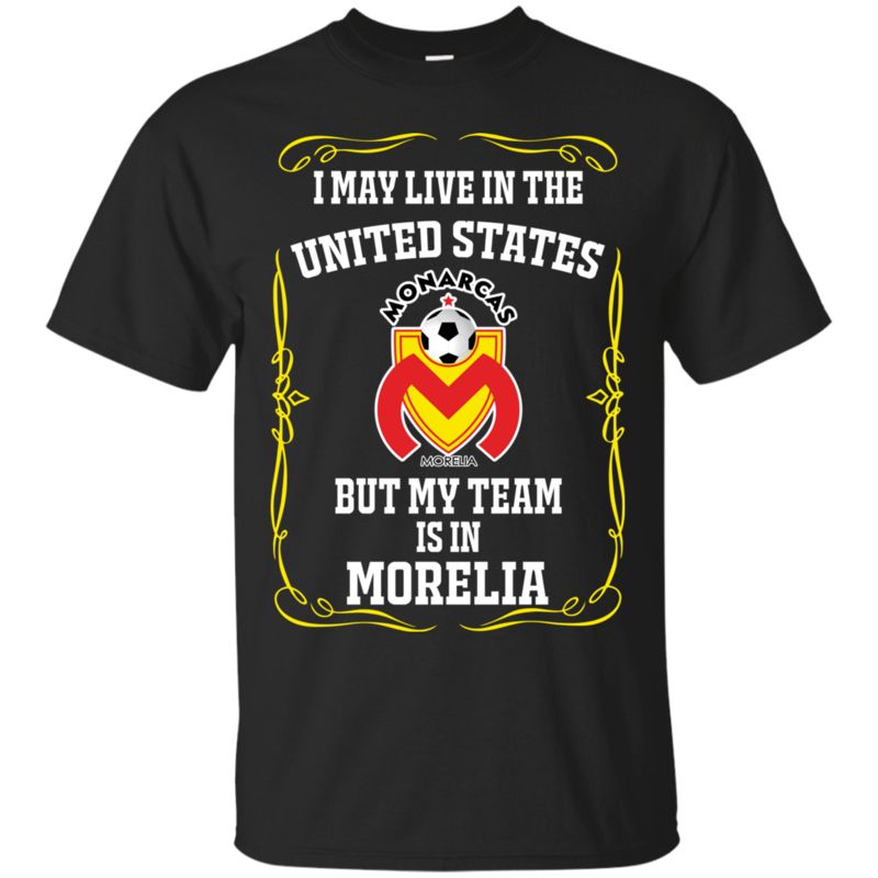 Monarcas Morelia United States Shirts But My Team Is In Morelia