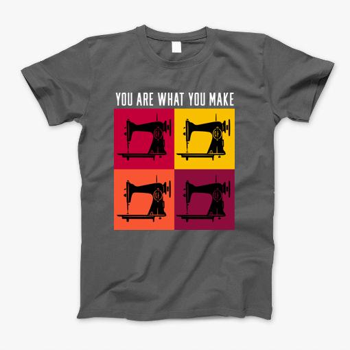 You Are What You Make T-Shirt