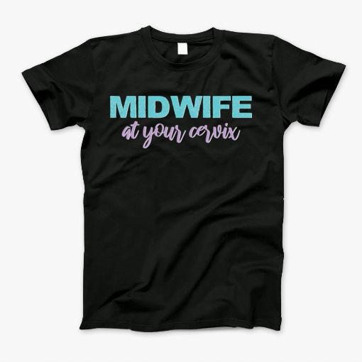 Midwife At Your Cervix - Midwives Quote Doulas Job T-Shirt
