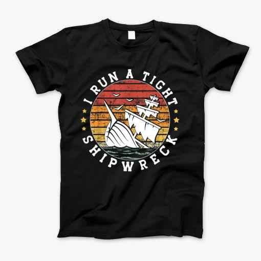 Vintage I Run A Tight Shipwreck Funny Mom Wife Quote Gift T-Shirt Vintage I Run A Tight Shipwreck Funny Mom Wife Quote Gift T-Shirt