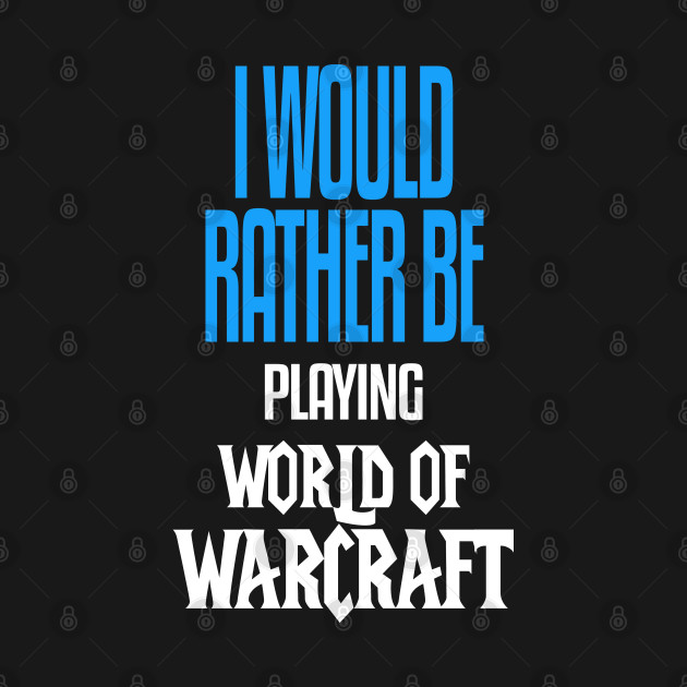 I Would Rather Be Playing World Of Warcraft T-Shirt 1 » Cool Gifts for You - Mfamilygift I Would Rather Be Playing World Of Warcraft T-Shirt 1