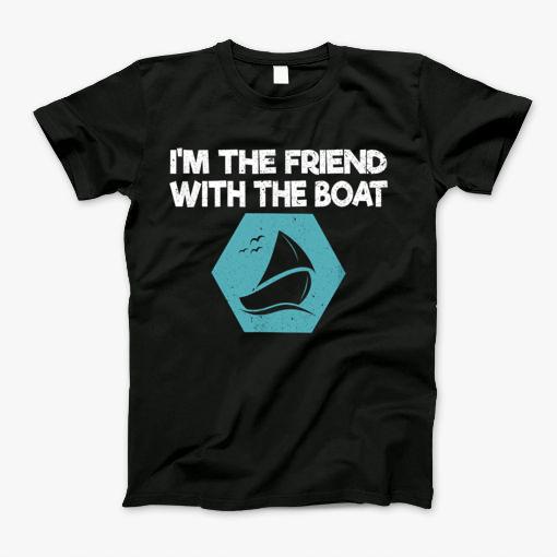Im The Friend With The Boat Funny Boating Gift T-Shirt Im The Friend With The Boat Funny Boating Gift T-Shirt