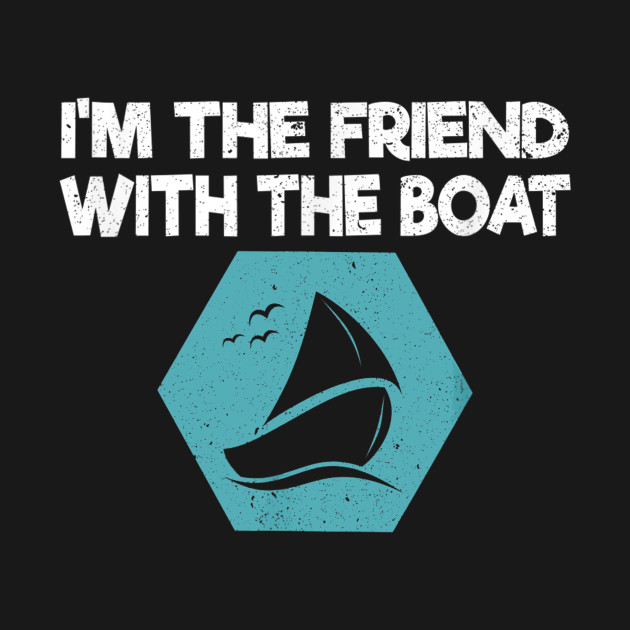 Im The Friend With The Boat Funny Boating Gift T-Shirt 1 » Cool Gifts for You - Mfamilygift Im The Friend With The Boat Funny Boating Gift T-Shirt 1