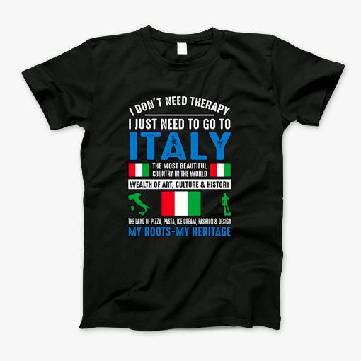 I Dont Need Therapy I Just Need To Go To Italy T-Shirt I Dont Need Therapy I Just Need To Go To Italy T-Shirt