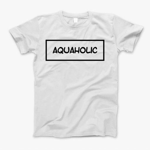 Aquaholic T-Shirt Aquaholic T-Shirt