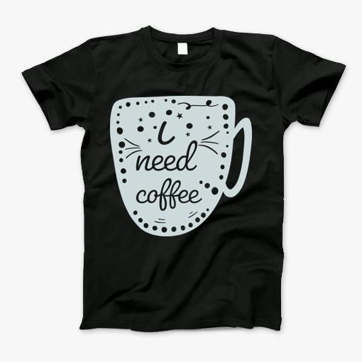 I Need Coffee T-Shirt