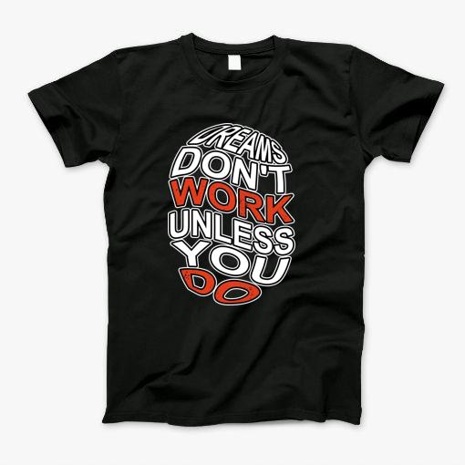 Dreams Dont Work Unless You Do T-Shirt Dreams Dont Work Unless You Do T-Shirt