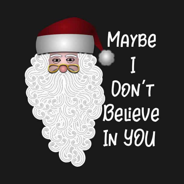 Christmas Maybe Santa Doesnt Believe In You Either T-Shirt 1 » Cool Gifts for You - Mfamilygift Christmas Maybe Santa Doesnt Believe In You Either T-Shirt 1