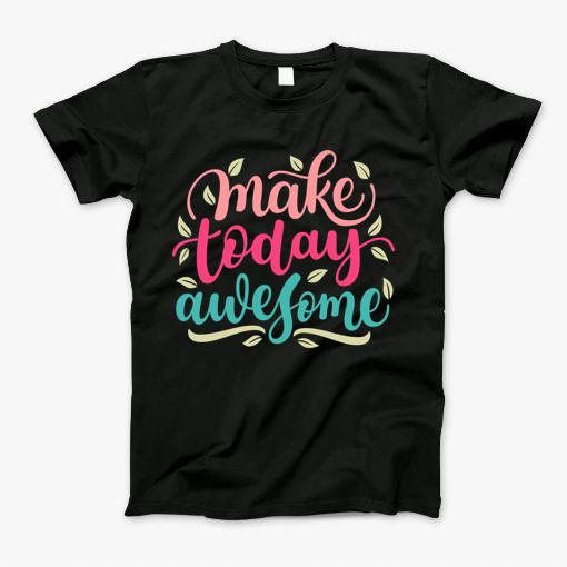 Make Today Awesome T-Shirt