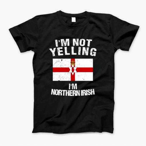 Im Not Yelling Im Northern Irish T-Shirt