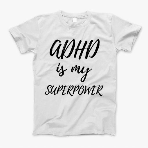 Adhd Is My Superpower Attention Deficit Disorder Gift T-Shirt Adhd Is My Superpower Attention Deficit Disorder Gift T-Shirt