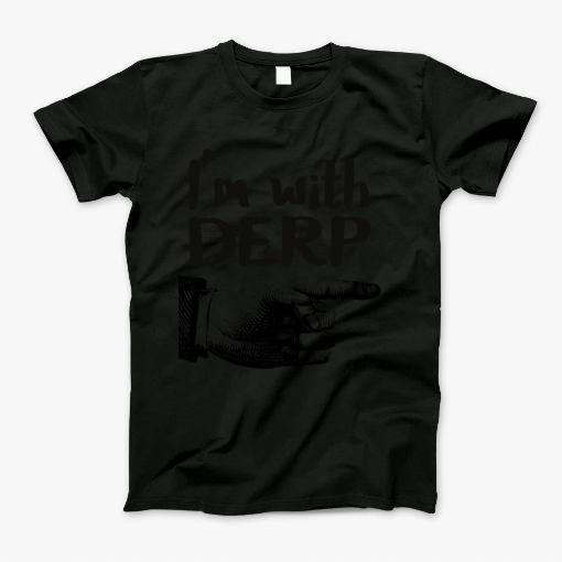Derp Im With Derp T-Shirt Derp Im With Derp T-Shirt