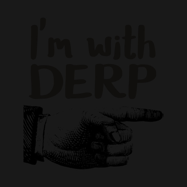 Derp Im With Derp T-Shirt 1 » Cool Gifts for You - Mfamilygift Derp Im With Derp T-Shirt 1