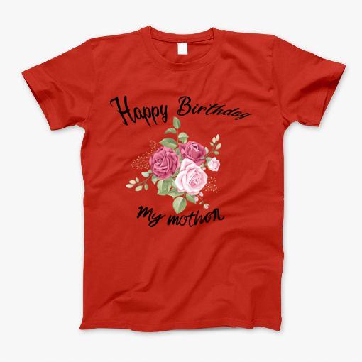 Happy Birthday My Mother T-Shirt