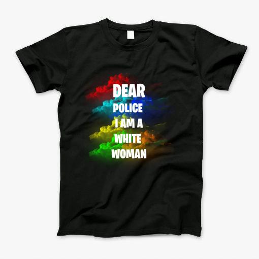 Dear Police I Am A White Woman T-Shirt Dear Police I Am A White Woman T-Shirt
