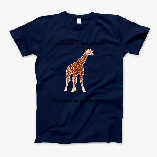 Evolution Is So Creative. Thats How We Got Giraffes T-Shirt Evolution Is So Creative. Thats How We Got Giraffes T-Shirt