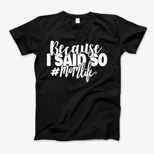 Because I Said So Mom Life T-Shirt