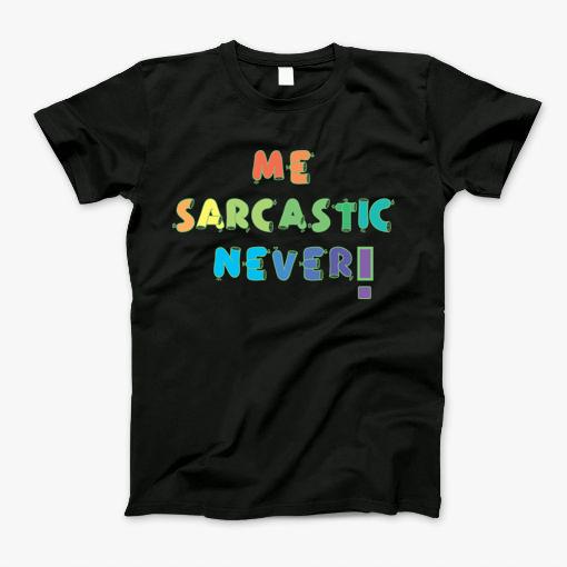 Me Sarcastic Never Gift T-Shirt Me Sarcastic Never Gift T-Shirt