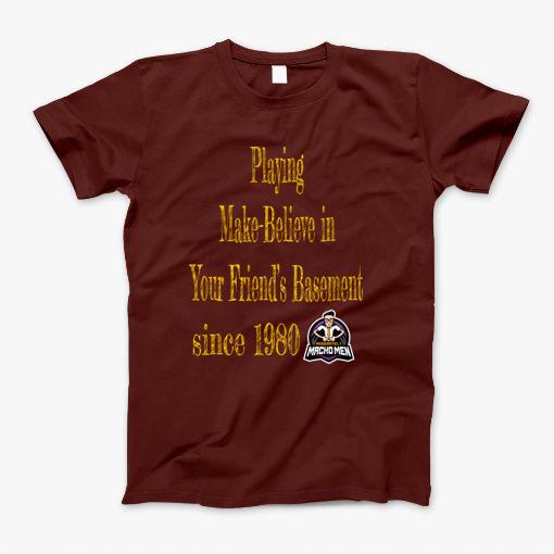 Playing Make Believe In Your Friends Basement T-Shirt Playing Make Believe In Your Friends Basement T-Shirt