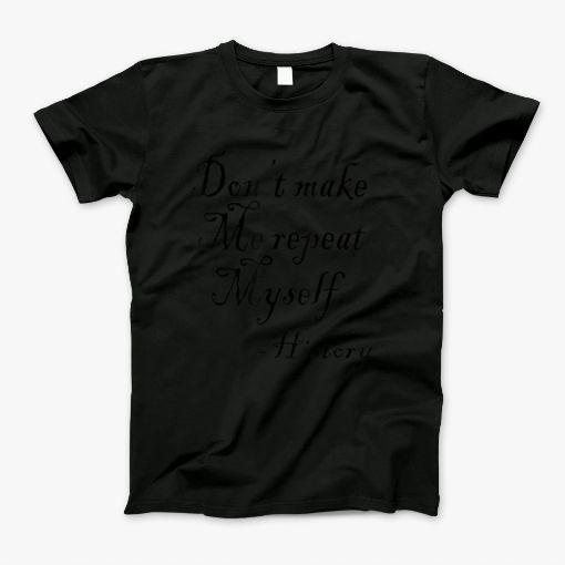 Dont Make Me Repeat Myself Funny History Teacher Nerdy Geek T-Shirt T-Shirt