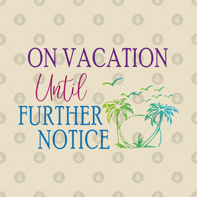 On Vacation Until Further Notice T-Shirt 1 » Cool Gifts for You - Mfamilygift On Vacation Until Further Notice T-Shirt 1