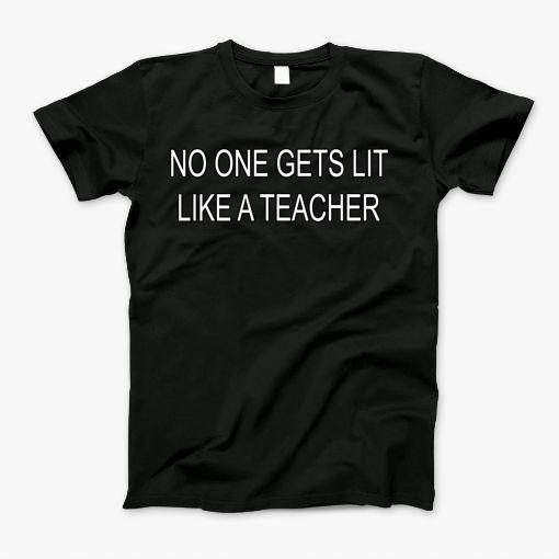 No One Gets Lit Like A Teacher T-Shirt