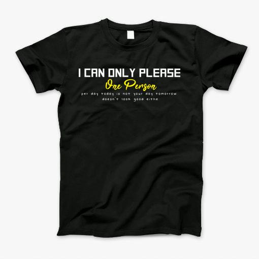 I Can Only Please One Person Per Day Today Is Not T-Shirt