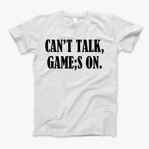 Cant Talk Games On T-Shirt Cant Talk Games On T-Shirt