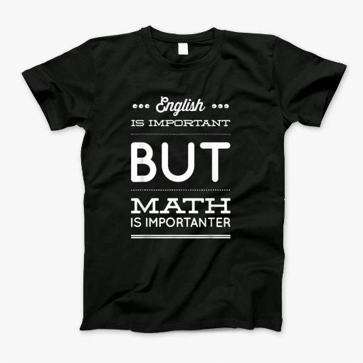 English Is Important But Math Is Importanter Teacher T-Shirt T-Shirt